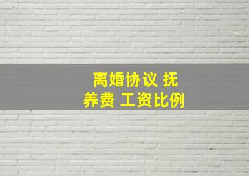 离婚协议 抚养费 工资比例